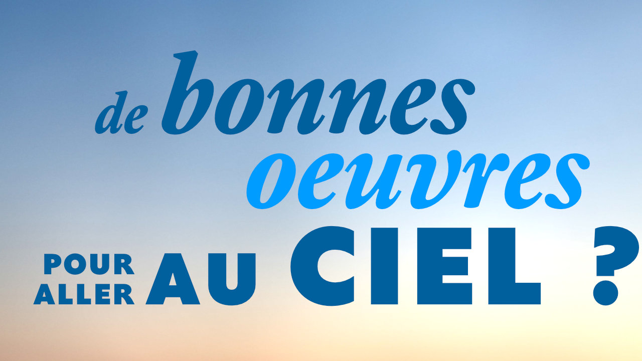 De bonnes œuvres pour aller au ciel ?